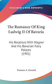 The Romance Of King Ludwig II Of Bavaria: His Relations With Wagner And His Bavarian Fairy Palaces (1901)