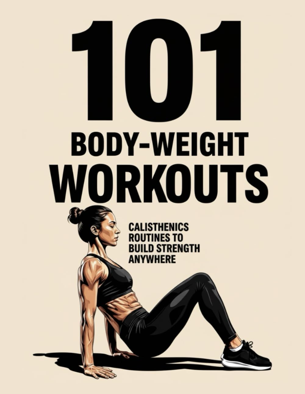 101 Body-Weight Workouts:: No Gym, No Weights, No Excuses!
