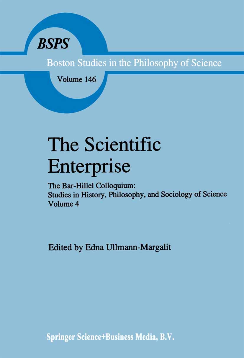 The Scientific Enterprise: The Bar-Hillel Colloquium: Studies in History, Philosophy, and Sociology of Science, Volume 4 (Boston Studies in the Philosophy and History of Science Book 146)
