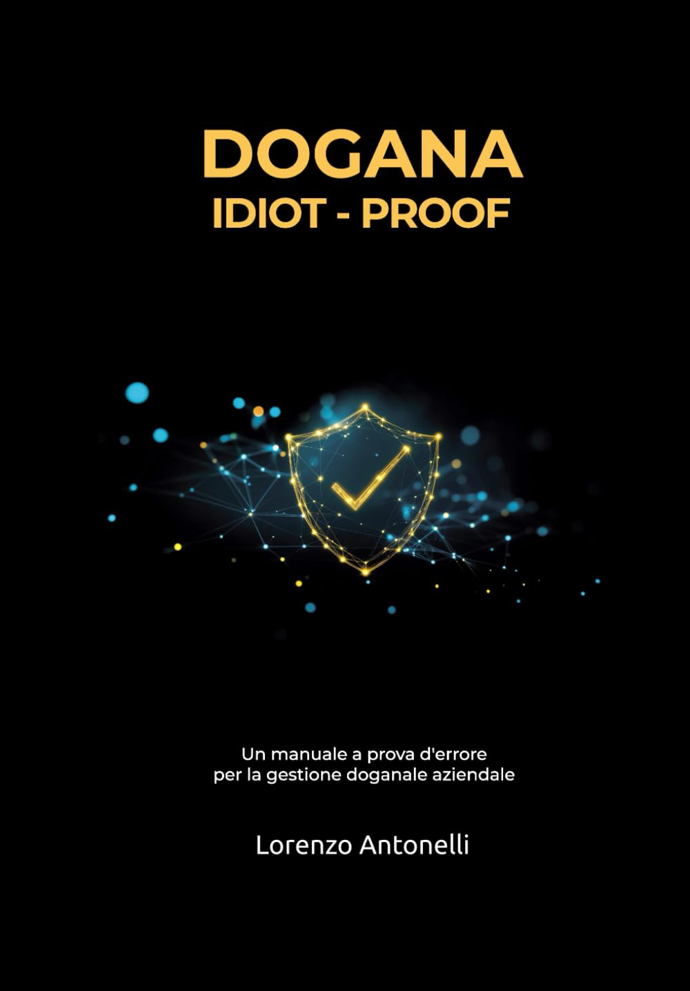 Dogana Idiot proof: Un manuale a prova d’errore per la gestione doganale aziendale