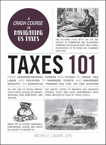 Taxes 101: From Understanding Forms and Filing to Using Tax Laws and Policies to Minimize Costs and Maximize Wealth, an Essential Primer on the US Tax System (Adams 101 Series)