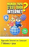  Maman Papa, c\'est quoi Internet ?: Sécurité en ligne, réseaux sociaux et dangers du numérique expliqués aux enfants — 7 thèmes illustrés + jeux et activités ... dès 5 ans (Maman Papa c\'est quoi ?)