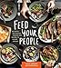Feed Your People: Big-Batch, Big-Hearted Cooking and Recipes to Gather Around