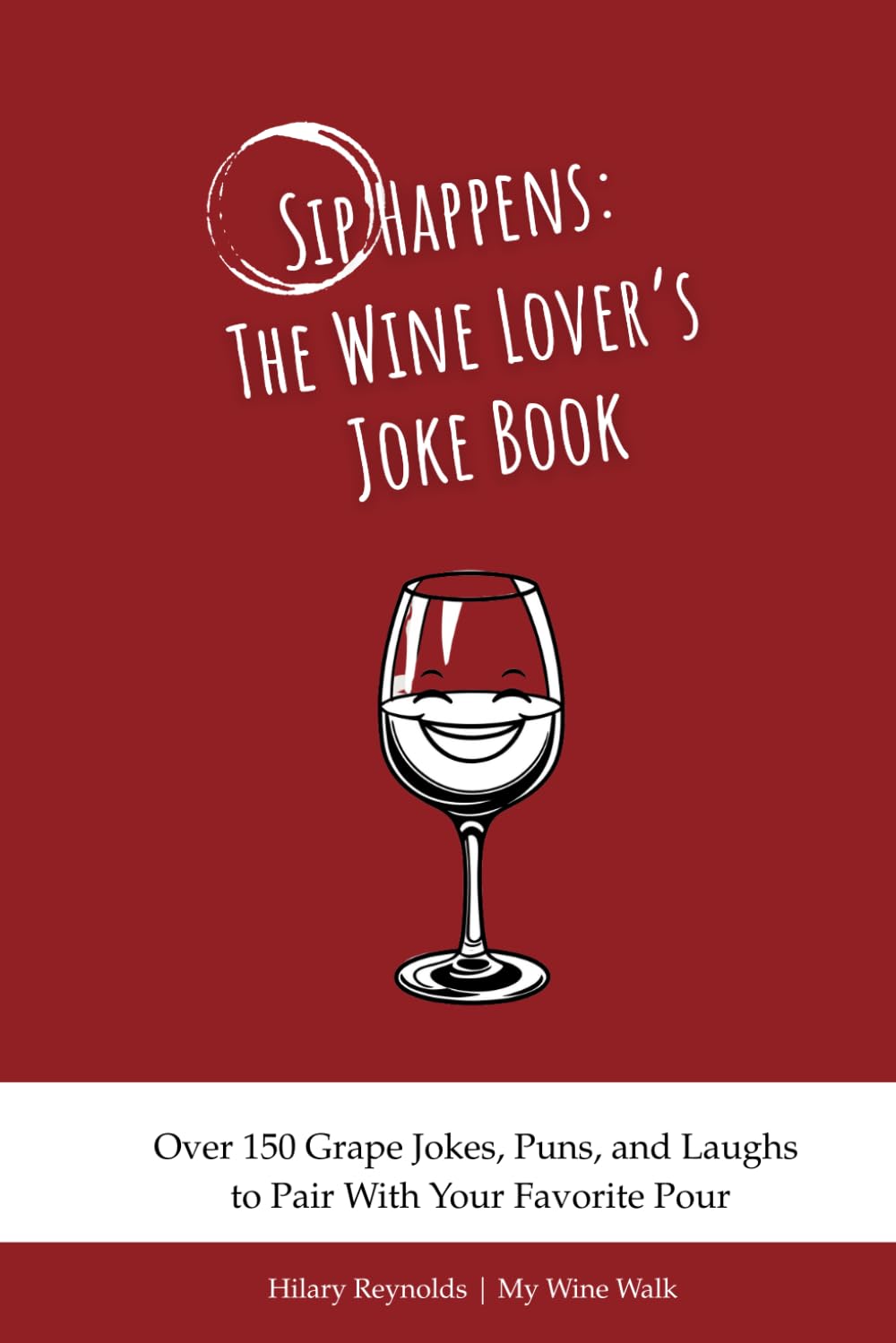 Sip Happens: The Wine Lover's Joke Book: Over 150 Grape Jokes, Puns, and Laughs to Pair With Your Favorite Pour
