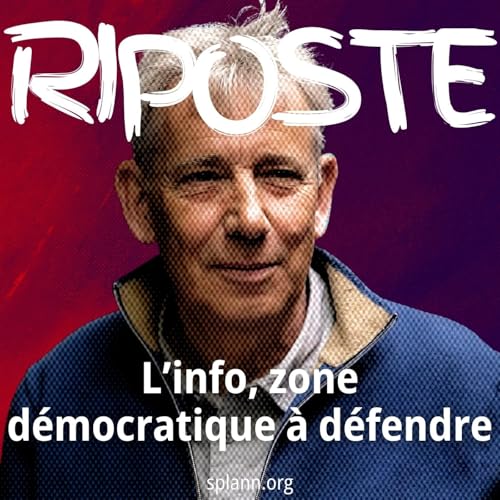 Riposte &eacute;pisode 3 - L'info : zone d&eacute;mocratique &agrave; d&eacute;fendre, avec Fran&ccedil;ois Bonnet, pr&eacute;sident du Fonds pour une presse libre