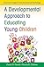 A Developmental Approach to Educating Young Children (Classroom Insights from Educational Psychology)