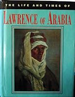 The Life & Times of Lawrence of Arabia 0752515764 Book Cover