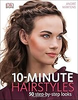 10-Minute Hairstyles: 50 Step-by-Step Looks 1465437967 Book Cover