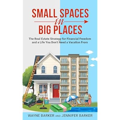 Small Spaces in Big Places: The Real Estate Strategy for Financial Freedom and a Life You Don&rsquo;t Need a Vacation From