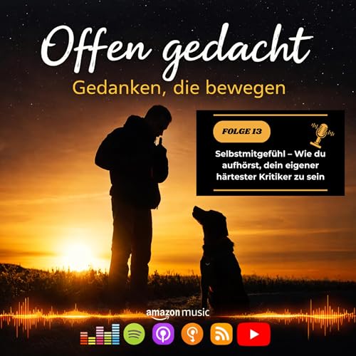 #013 - Selbstmitgef&uuml;hl &ndash; Wie du aufh&ouml;rst, dein eigener h&auml;rtester Kritiker zu sein