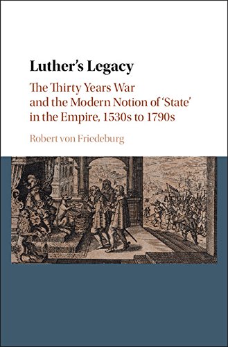 Luther's Legacy: The Thirty Years War and the Modern Notion of 'State' in the Empire, 1530s to 1790s