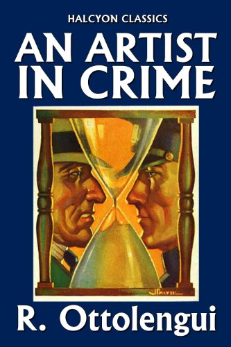 An Artist in Crime and Other Works by R. Ottolengui (Unexpurgated Edition) (Halcyon Classics) (English Edition)