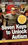 Seven Keys to Unlock Autism: Making Miracles in the Classroom