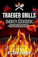 TRAEGER GRILLS & SMOKER COOKBOOK: Unlock your food's true potential. Smoke meat, bake, or roast like a chief. Great flavorful recipes for everyone B08KH7SKSH Book Cover