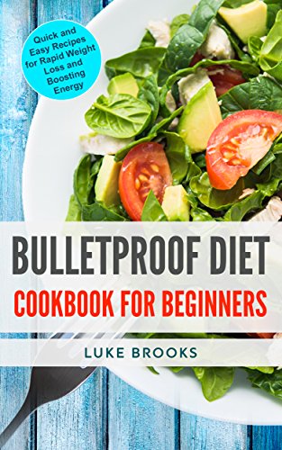Bulletproof Diet: Cookbook for Beginners: Quick and Easy Recipes for Rapid Weight Loss and Boosting Energy