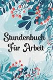 Stundenbuch für Arbeit: Einfache Zeiterfassung mit vorgedruckten Seiten zum Ausfüllen , Stundennachweis , Buch zur Erfassung der Arbeitszeit , (DIN A5 , 120 120 Seiten).