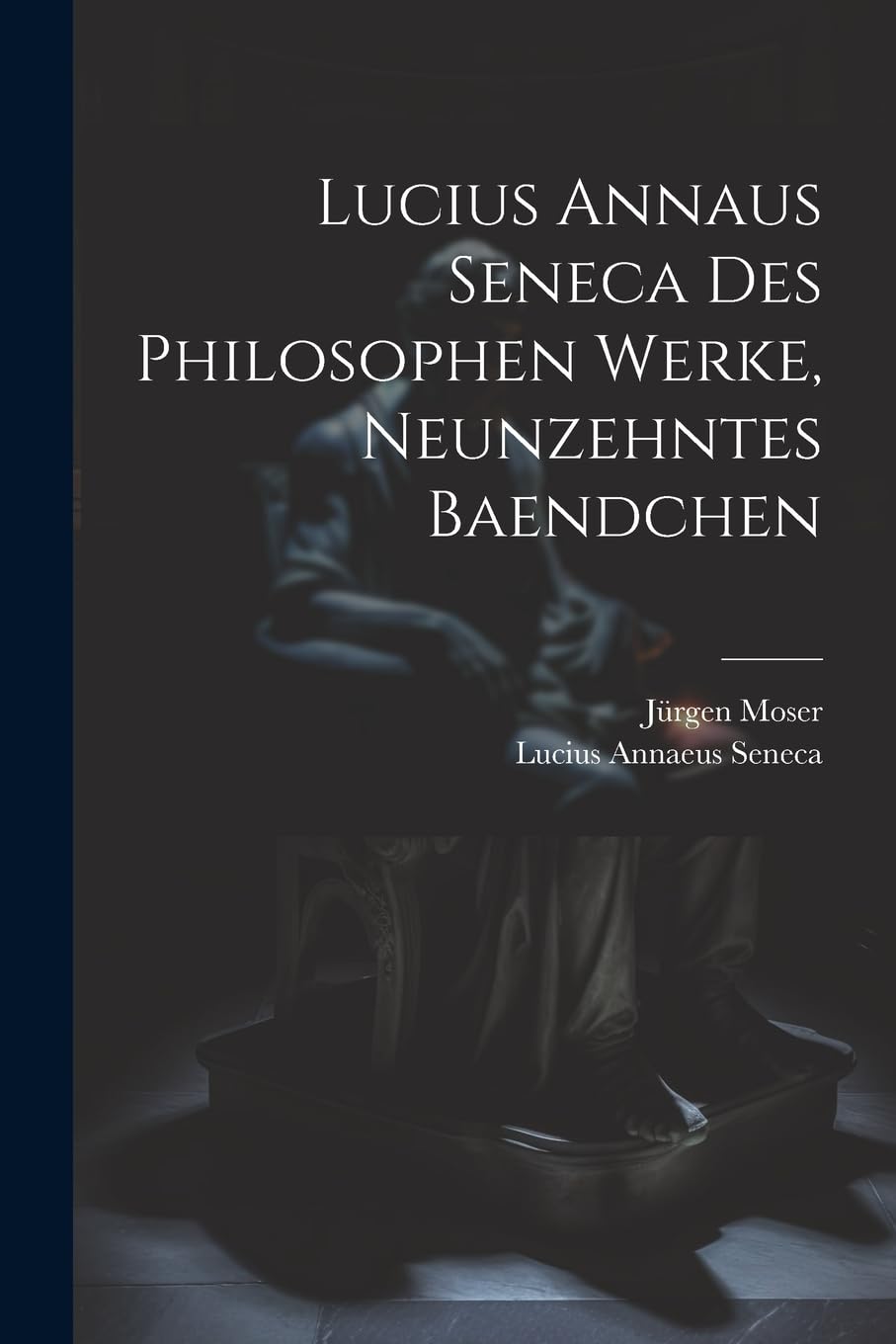 Lucius Annaus Seneca Des Philosophen Werke, Neunzehntes Baendchen