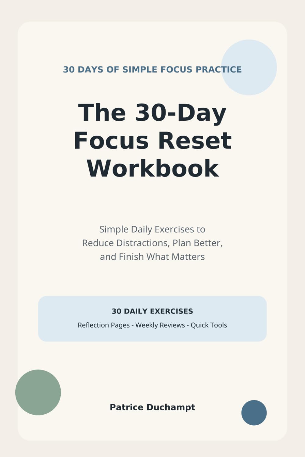 The 30-Day Focus Reset Workbook: Simple Daily Exercises to Reduce Distractions, Plan Better, and Finish What Matters