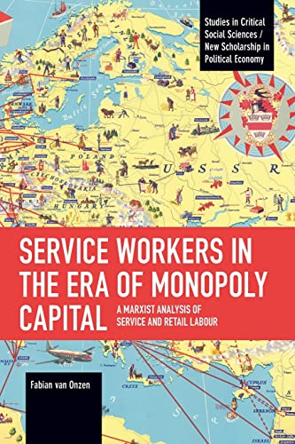 Service Workers in the Era of Monopoly Capital: A Marxist Analysis of Service and Retail Labour (Studies in Critical Social Sciences)