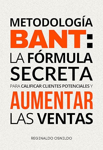 Metodología BANT: la fórmula secreta para calificar clientes potenciales y aumentar las ventas (Spanish Edition)