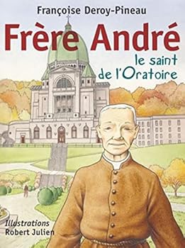 FRERE ANDRE, LE SAINT DE L'ORATOIRE