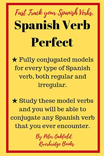 Spanish Verb Perfect: Fully Conjugated Models For Every Type Of Spanish Verb Both Regular And Irregular