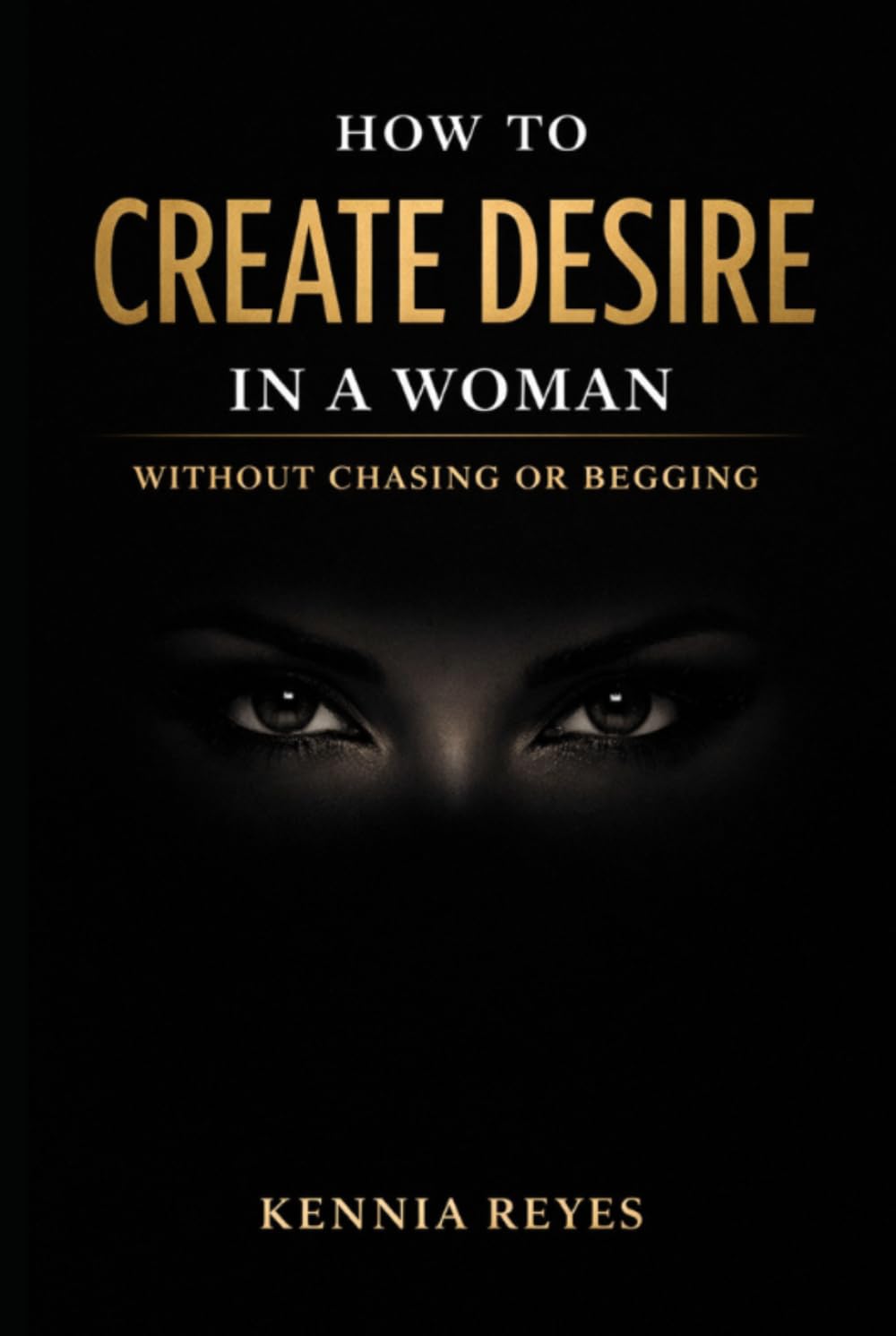 How to Create Desire in a Woman Without Chasing or Begging