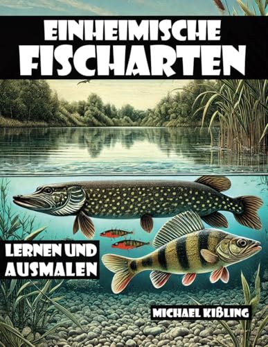 EINHEIMISCHE FISCHARTEN LERNEN UND AUSMALEN: Mit farbenfrohen Malvorlagen und faszinierenden Unterwassermotiven kannst du deine Lieblingsfische auf eine ganz neue Art entdecken