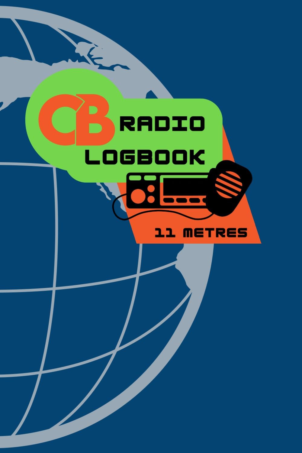 CB Radio Logbook (11 Metres): Complete Log for CB Operator, Record Your Contacts, Quick Reference Guide for Divisions and Phonetic Alphabet