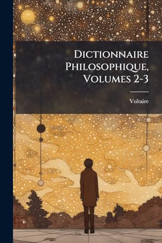 Dictionnaire Philosophique, Volumes 2-3 (French Edition)