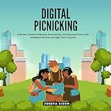 Digital Picnicking: A Modern Guide to Planning, Entertaining, and Enjoying Picnics with Intelligent Devices and High-Tech Touches
