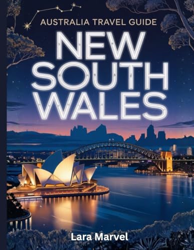 AUSTRALIA TRAVEL GUIDE: NEW SOUTH WALES: Explore the Essence of Australia Through the Landscapes, Culture, and Coastal Charm of New South Wales