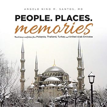 People. Places. Memories: Travel Stories and Photos from Malaysia, Thailand, Turkey, and the United Arab Emirates