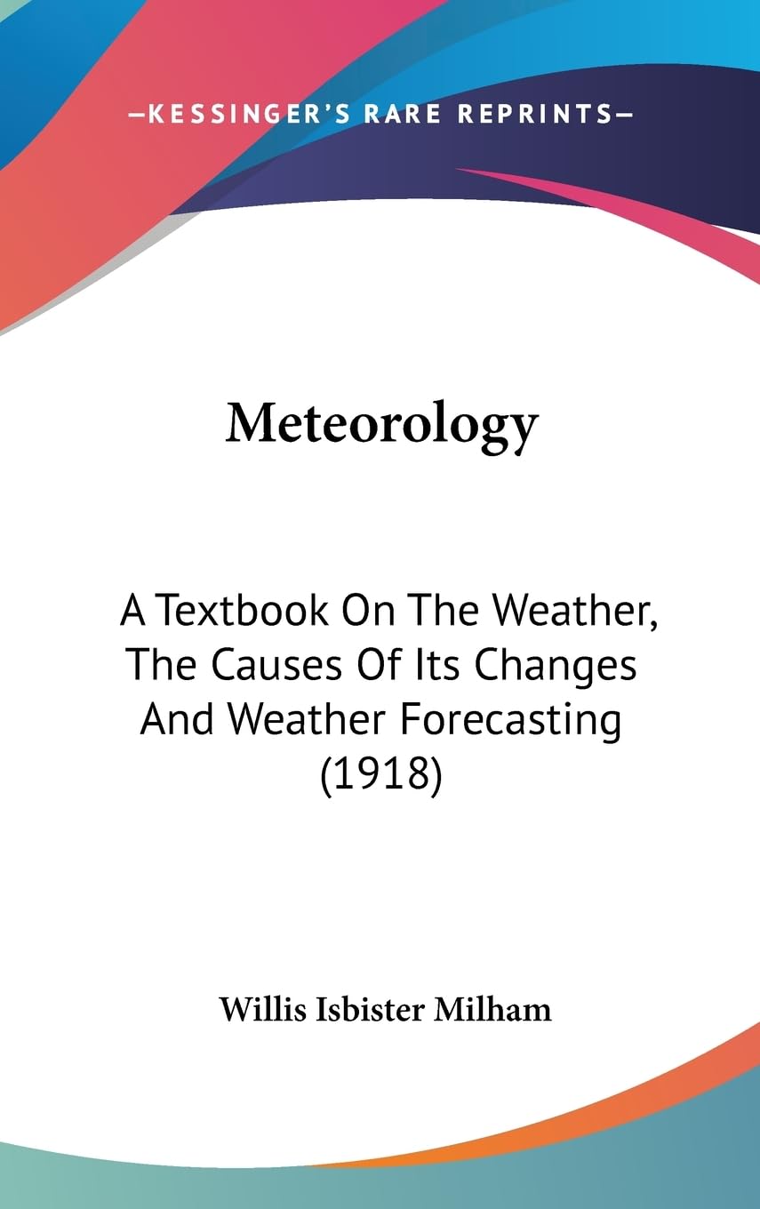 Meteorology: A Textbook On The Weather, The Causes Of Its Changes And Weather Forecasting (1918)