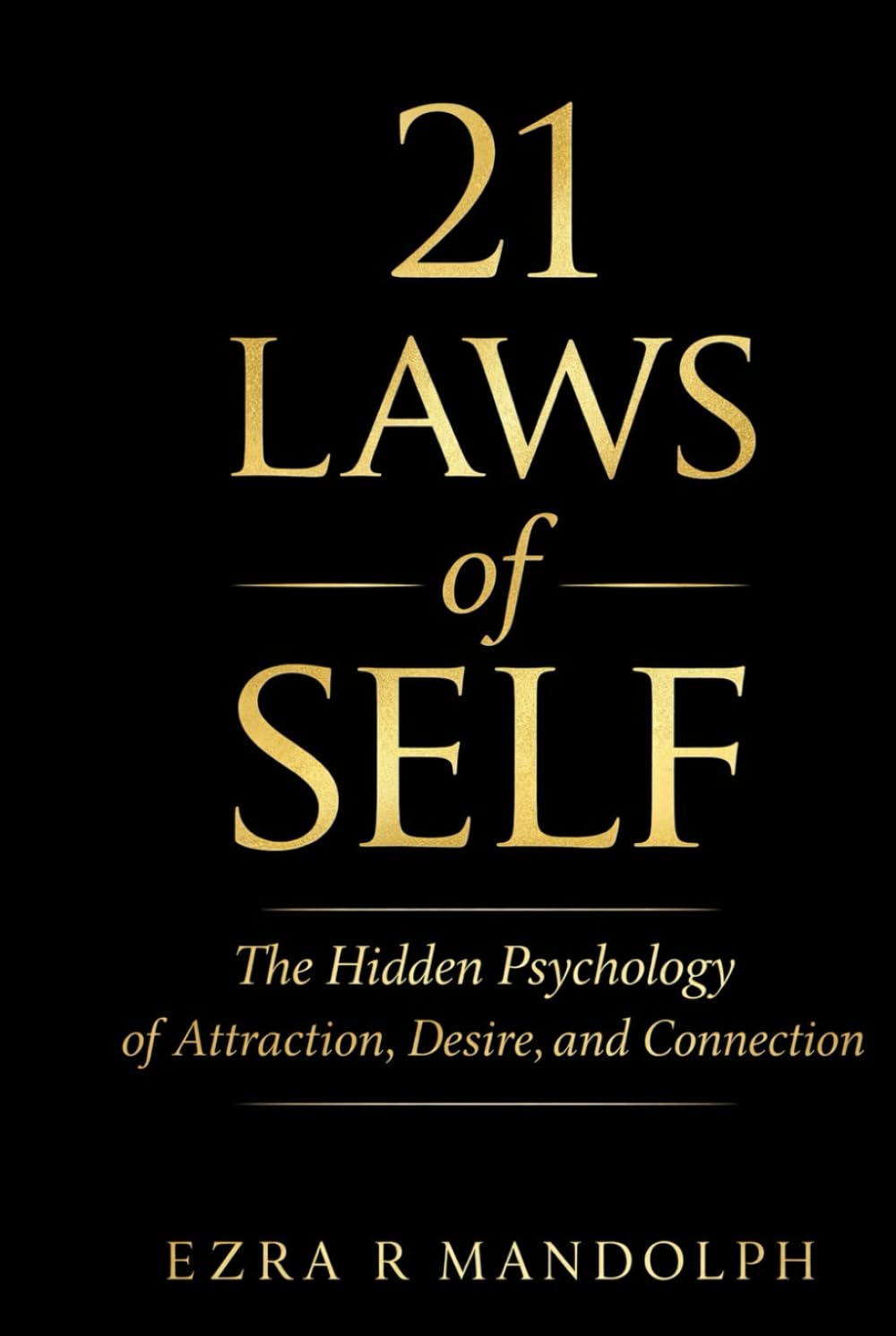 21 Laws of Self: The Hidden Psychology of Attraction, Desire, and Connection
