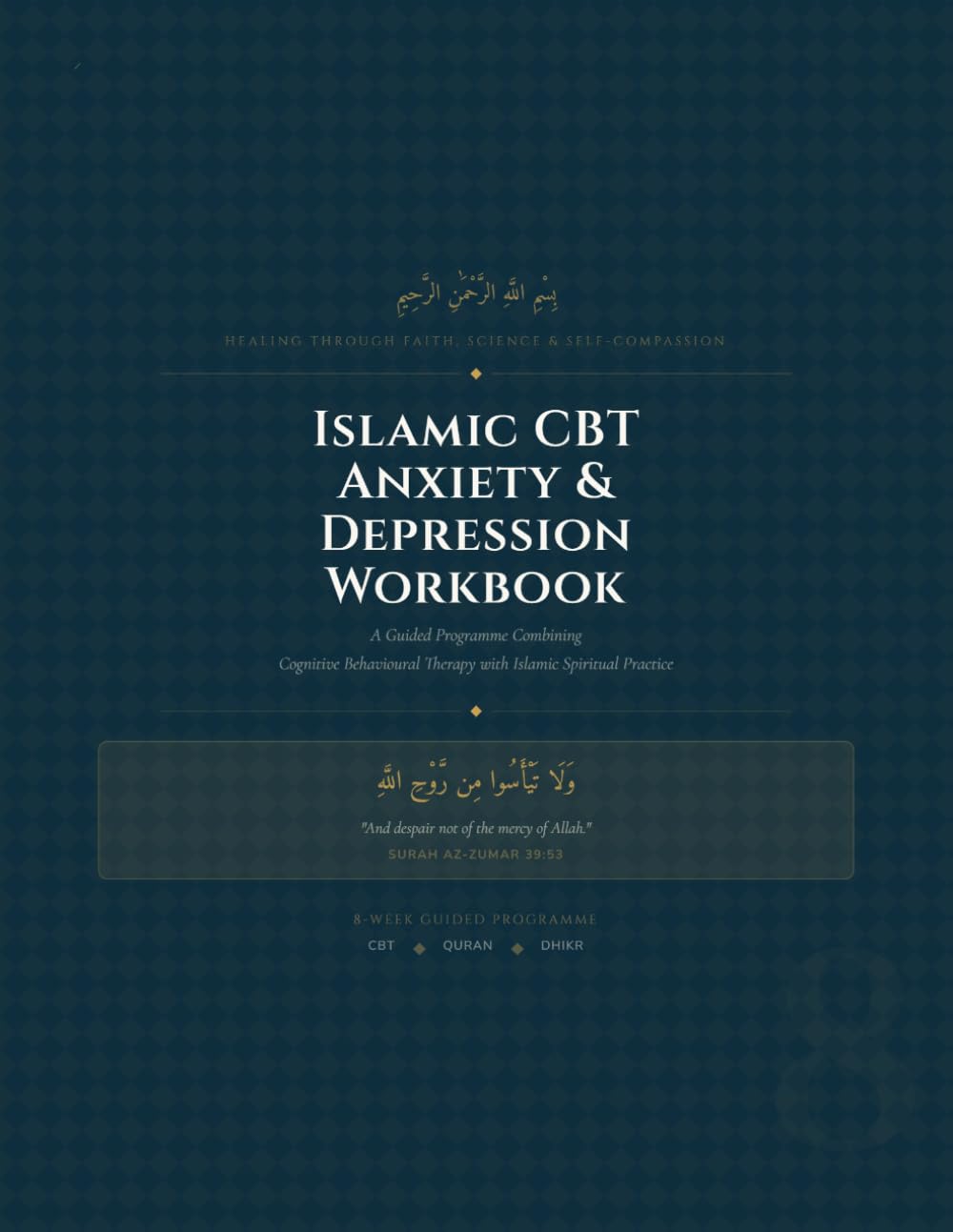 Islamic CBT Anxiety & Depression Workbook: An 8-Week Programme Integrating Cognitive Behavioural Therapy with Islamic Spirituality