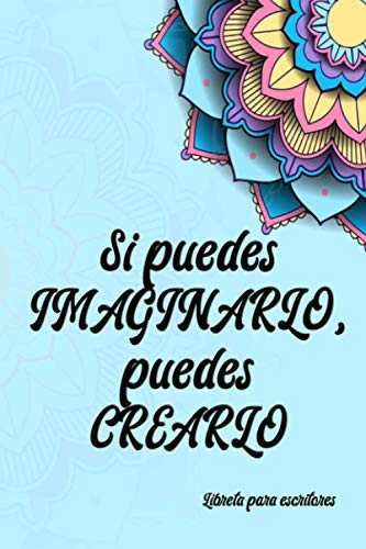 Si puedes IMAGINARLO, puedes CREARLO: Libreta para escritores