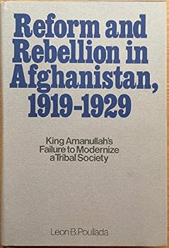 Reform and Rebellion in Afghanistan, 1919-1929; King Amanullah's Failure to Modernize a Tribal Society