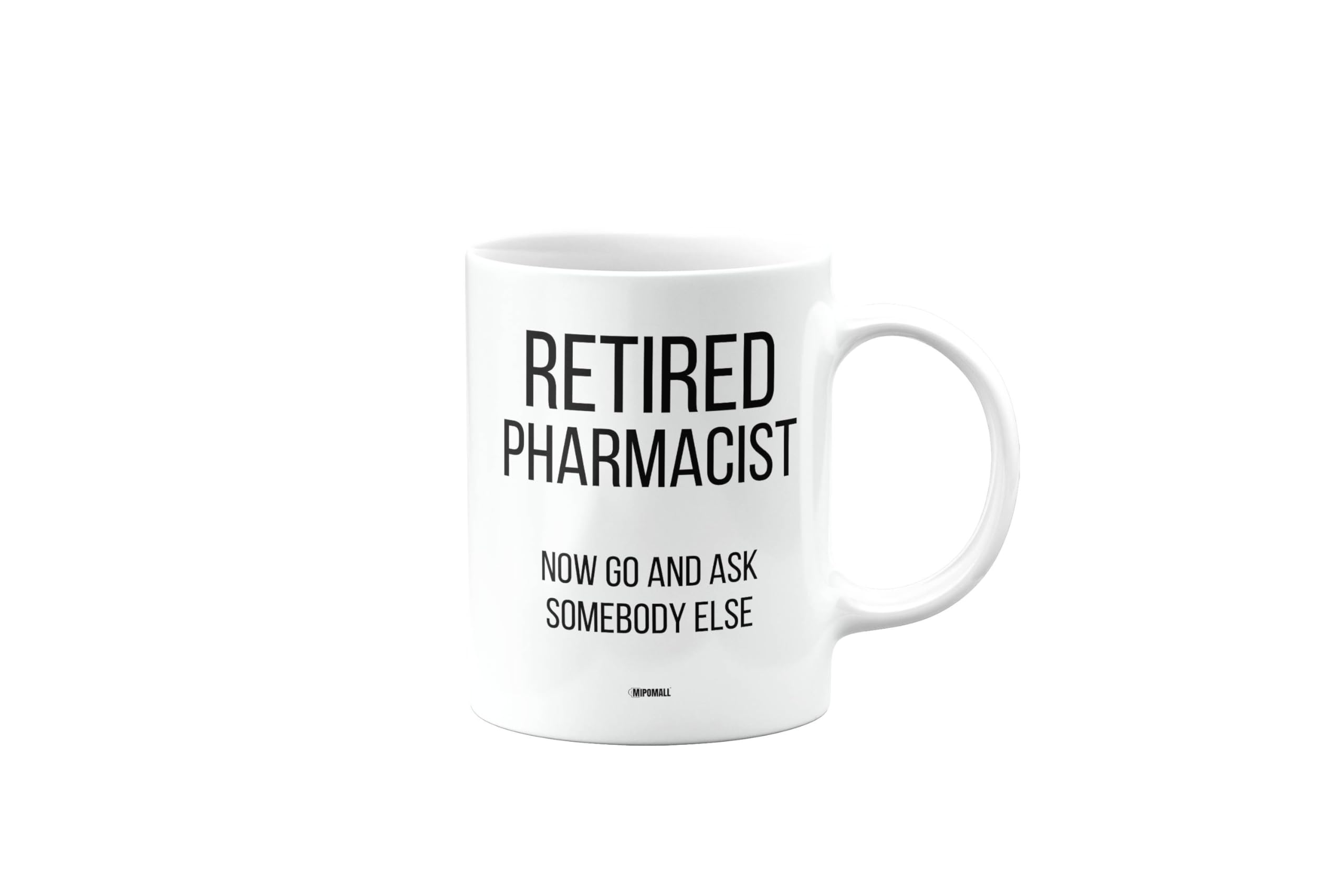 MIPOMALL Funny Retirement Mug for Pharmacist, Retired Gift, Presents for Christmas, Leaving Gifts for Colleagues or boss or Friend, Retired Now go and Ask Somebody Else, mm-CA_158_90