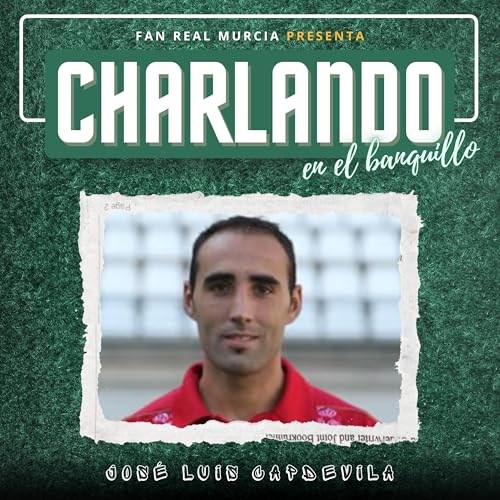 『CHARLANDO en el banquillo con JOSÉ LUIS SÁNCHEZ CAPDEVILA | Sekou, Montilivi, su paso por Murcia...』のカバーアート