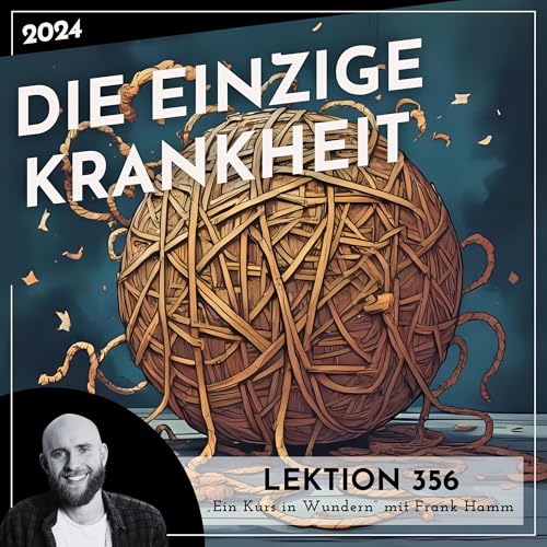 Lektion 356 &ndash; Die einzige Krankheit &ndash; Ein Kurs in Wundern mit Frank Hamm