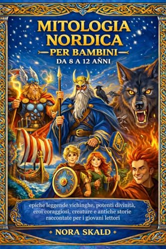 MITOLOGIA NORDICA PER BAMBINI DA 8 A 12 ANNI: epiche leggende vichinghe, potenti divinità, eroi coraggiosi, creature e antiche storie raccontate per i giovani lettori
