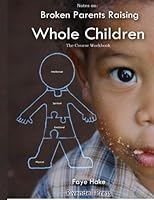 Notes on: Broken Parents Raising Whole Children: The Course Workbook 0988220628 Book Cover