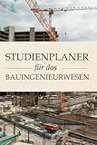 Bauingenieur Studium | Studienplaner für das Bauingenieurwesen (OHNE DATUM): Semesterplaner mit undatiertem Kalender, Einheiten, Druckfestigkeitsklassen Beton uvm.