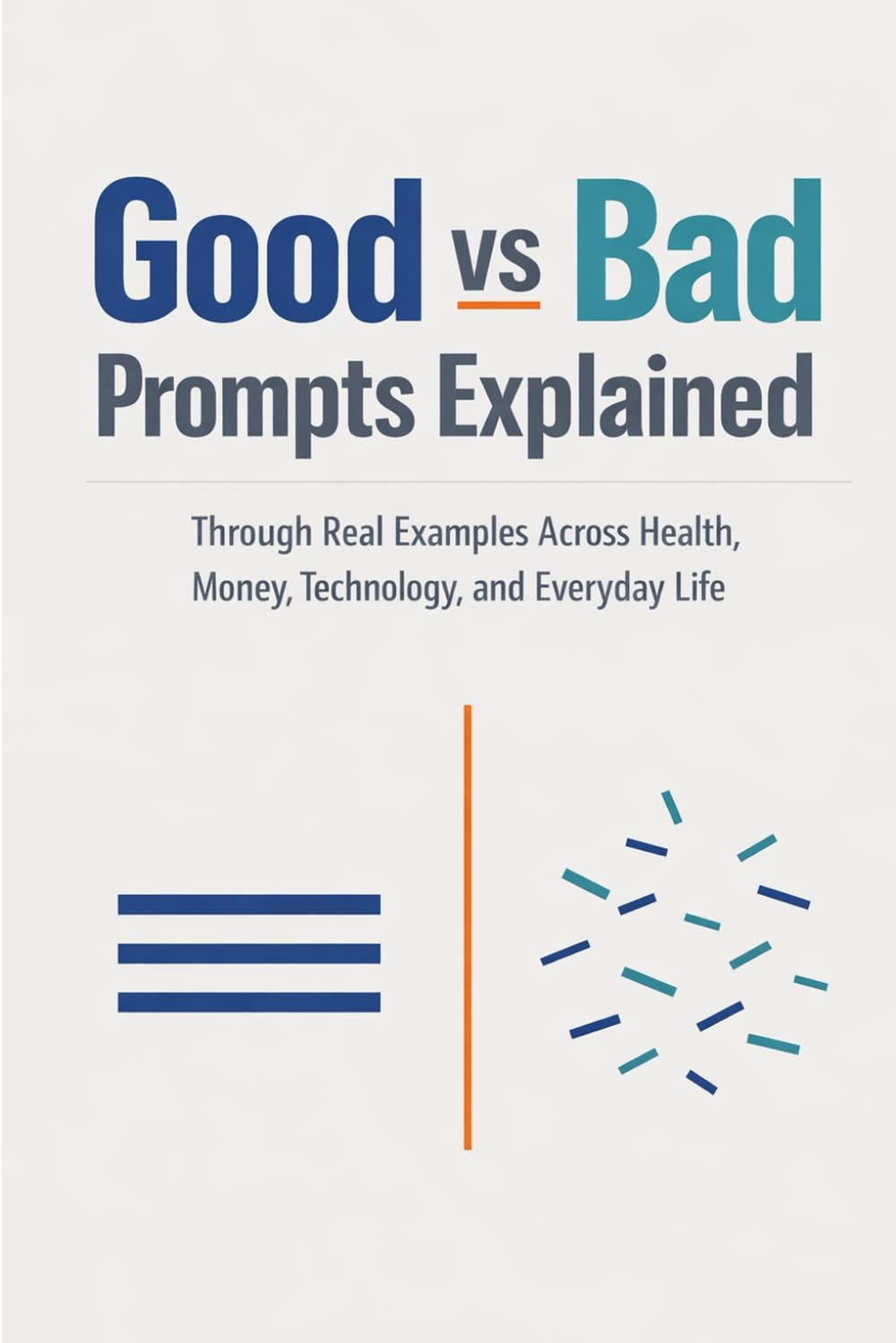 Good vs Bad Prompts Explained: Through Real Examples Across Health, Money, Technology, and Everyday Life