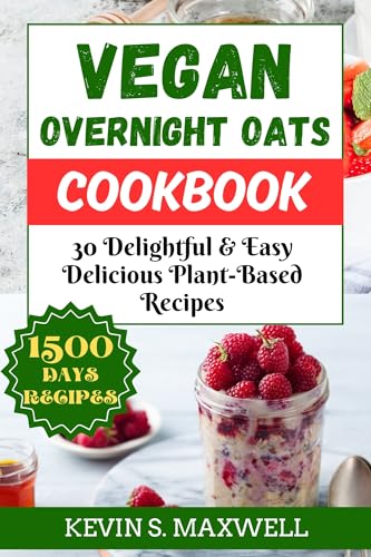Vegan Overnight Oats Cookbook: 30 Delightful & Easy Delicious Plant-Based