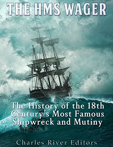 The HMS Wager: The History of the 18th Century’s Most Famous Shipwreck and Mutiny