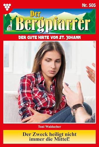 Der Zweck heiligt nicht immer die Mittel!: Der Bergpfarrer 505 – Heimatroman (German Edition)