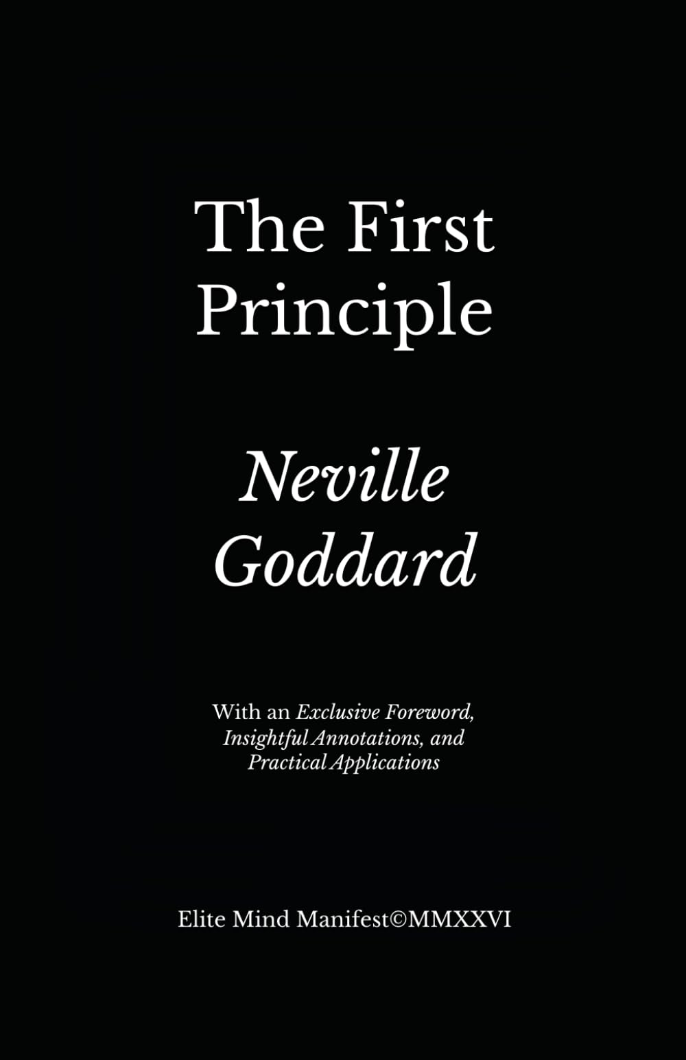 The First Principle: Elite Mind Manifest™ Edition With an Exclusive Foreword, Insightful Annotations, and Practical Applications