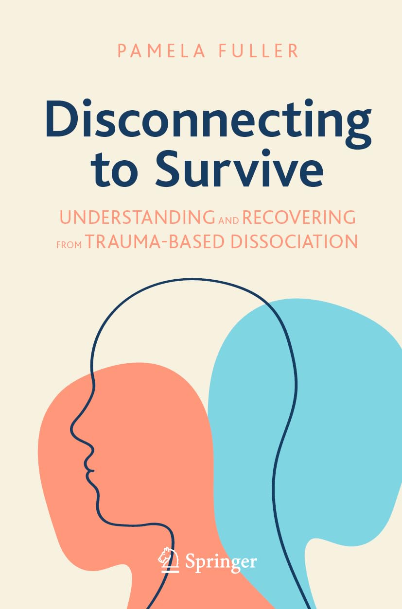 Disconnecting to Survive: Understanding and Recovering from Trauma-based Dissociation (Copernicus Books)